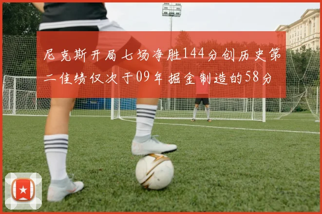尼克斯开局七场净胜144分创历史第二佳绩仅次于09年掘金制造的58分惨案